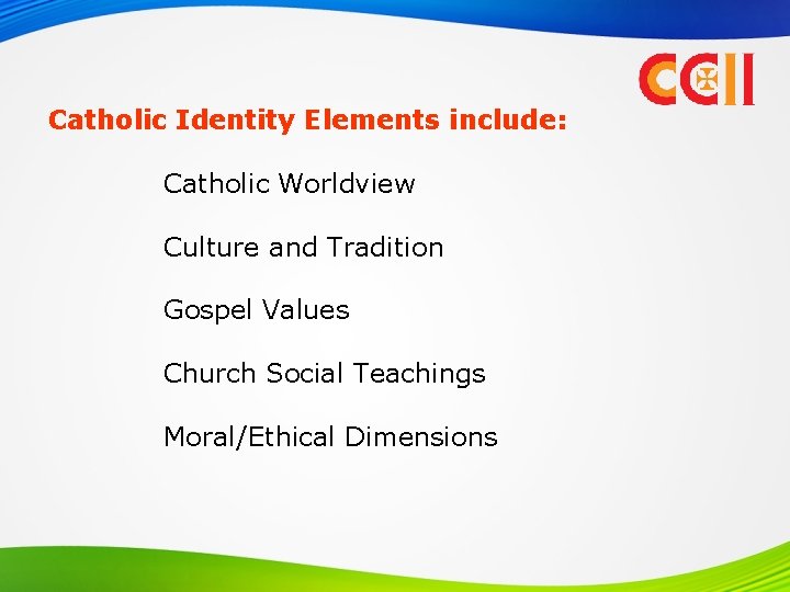 Catholic Identity Elements include: Catholic Worldview Culture and Tradition Gospel Values Church Social Teachings