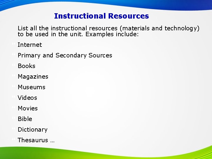 Instructional Resources List all the instructional resources (materials and technology) to be used in