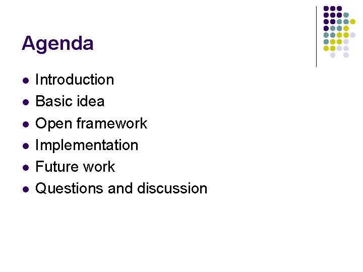 Agenda l l l Introduction Basic idea Open framework Implementation Future work Questions and