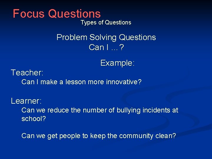 Focus Questions Types of Questions Problem Solving Questions Can I …? Example: Teacher: Can