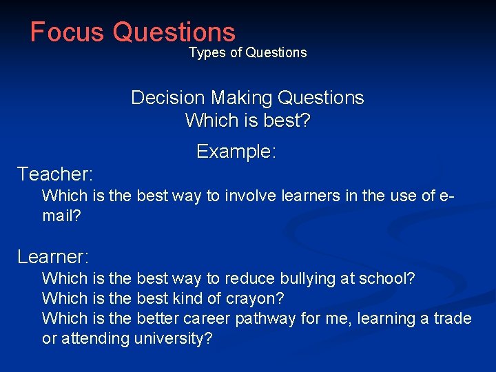 Focus Questions Types of Questions Decision Making Questions Which is best? Example: Teacher: Which