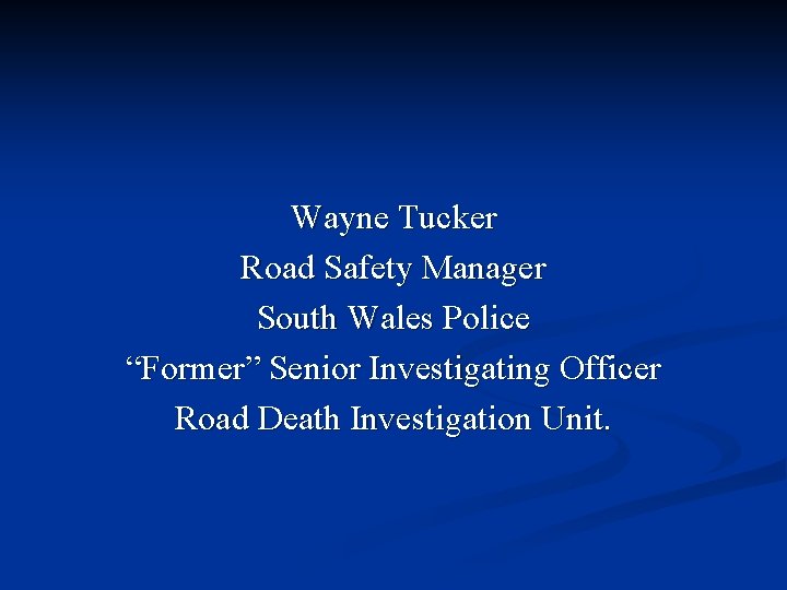 Wayne Tucker Road Safety Manager South Wales Police “Former” Senior Investigating Officer Road Death