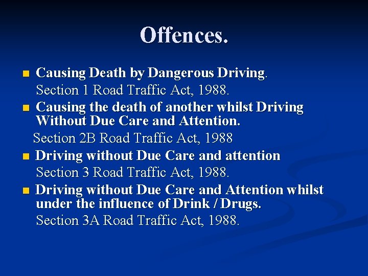 Offences. Causing Death by Dangerous Driving. Section 1 Road Traffic Act, 1988. n Causing