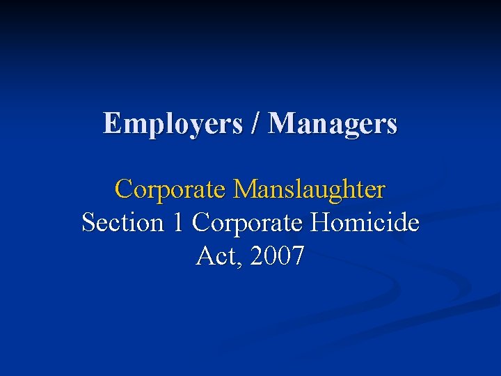 Employers / Managers Corporate Manslaughter Section 1 Corporate Homicide Act, 2007 