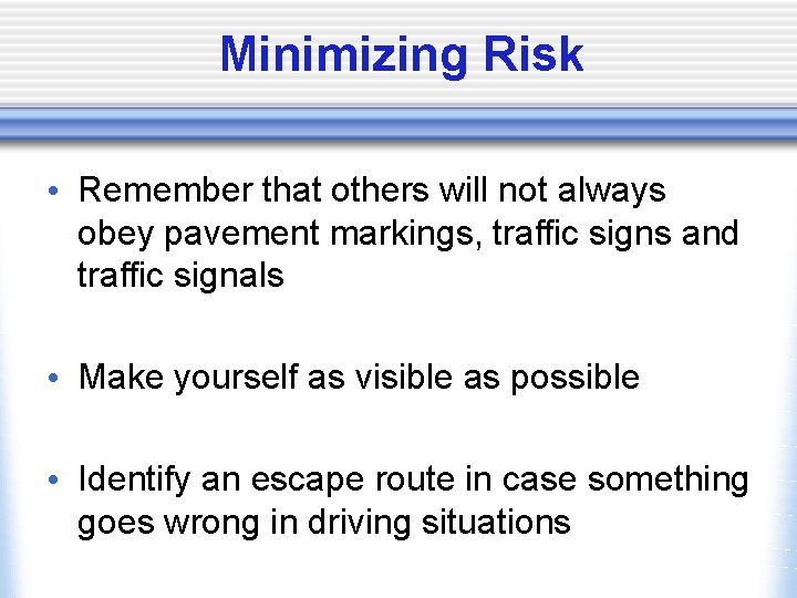 Minimizing Risk • Remember that others will not always obey pavement markings, traffic signs