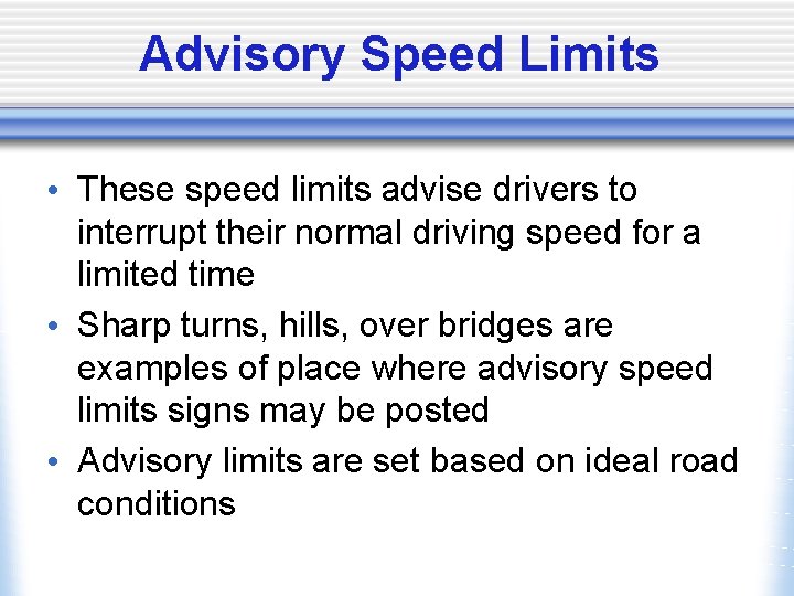 Advisory Speed Limits • These speed limits advise drivers to interrupt their normal driving