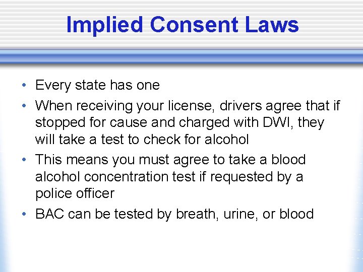 Implied Consent Laws • Every state has one • When receiving your license, drivers