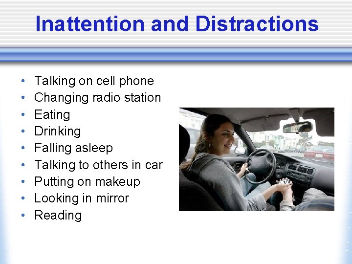 Inattention and Distractions • • • Talking on cell phone Changing radio station Eating