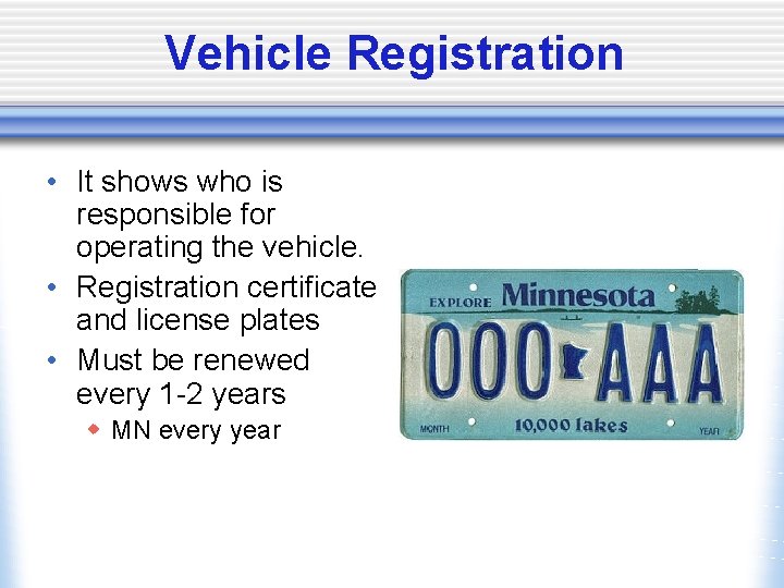 Vehicle Registration • It shows who is responsible for operating the vehicle. • Registration