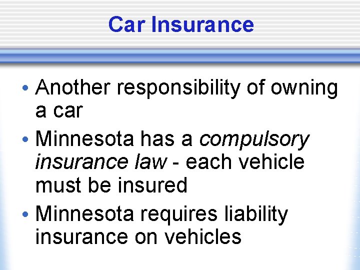 Car Insurance • Another responsibility of owning a car • Minnesota has a compulsory