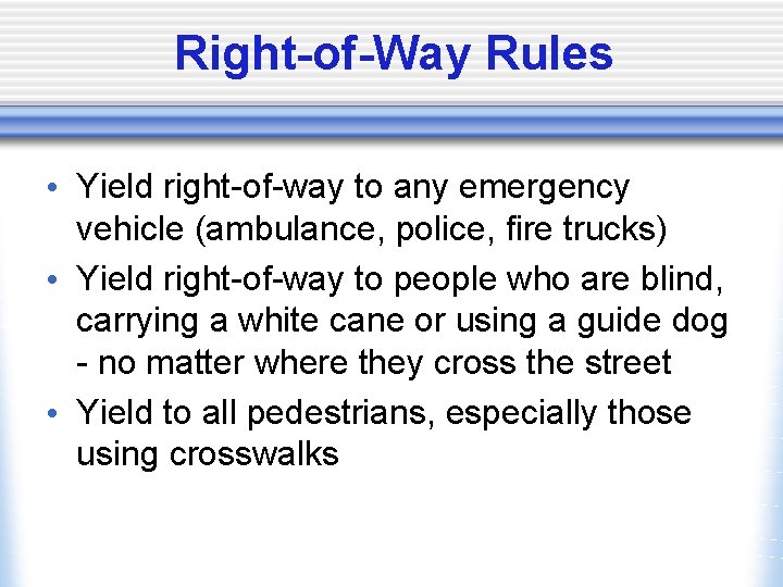 Right-of-Way Rules • Yield right-of-way to any emergency vehicle (ambulance, police, fire trucks) •