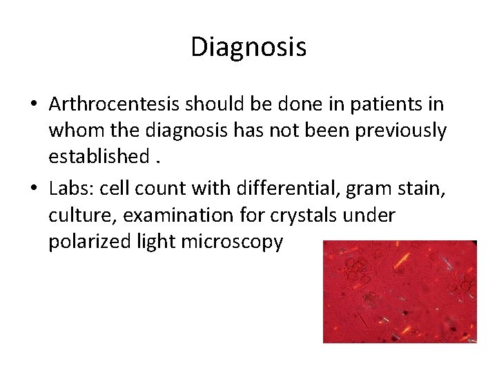 Diagnosis • Arthrocentesis should be done in patients in whom the diagnosis has not