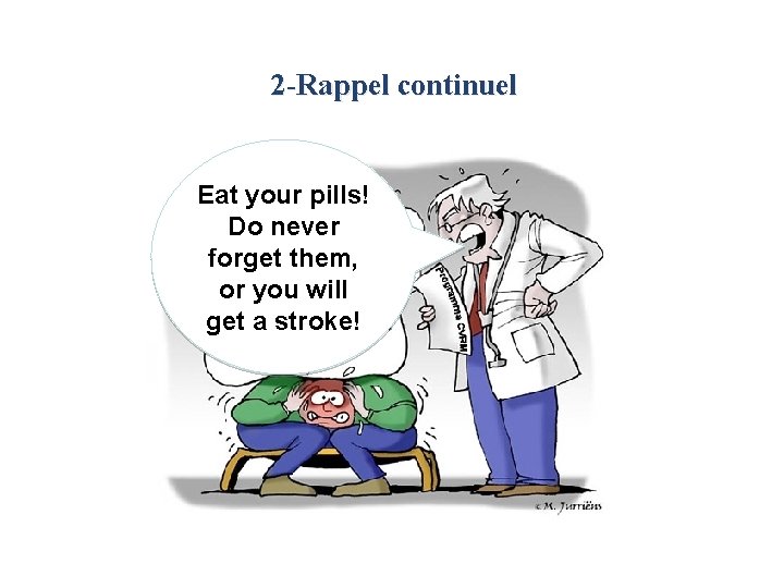 2 -Rappel continuel Eat your pills! Do never Take your pills forget them, or 2 -Rappel continuel Eat your pills! Do never Take your pills forget them, or