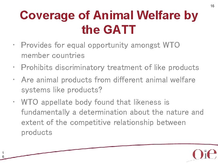 16 Coverage of Animal Welfare by the GATT • Provides for equal opportunity amongst