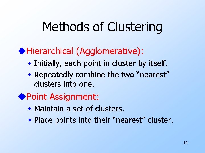 Methods of Clustering u. Hierarchical (Agglomerative): w Initially, each point in cluster by itself.