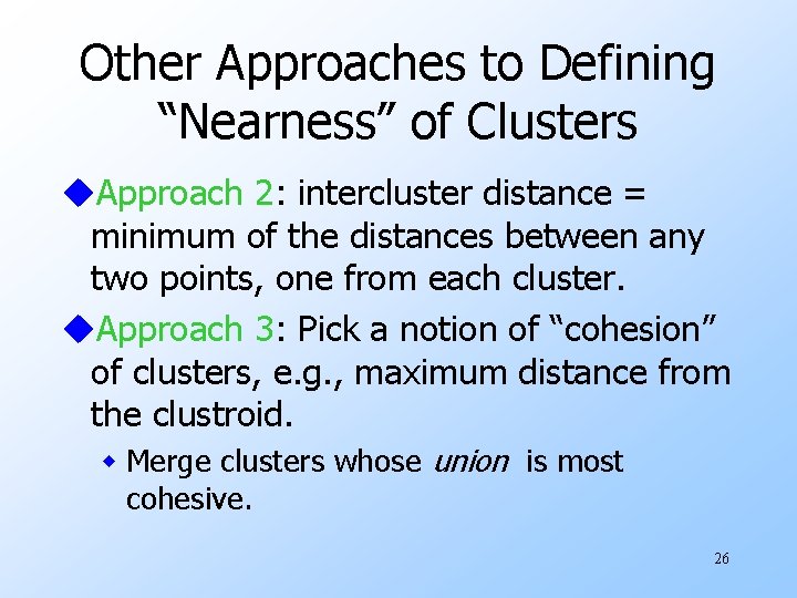 Other Approaches to Defining “Nearness” of Clusters u. Approach 2: intercluster distance = minimum