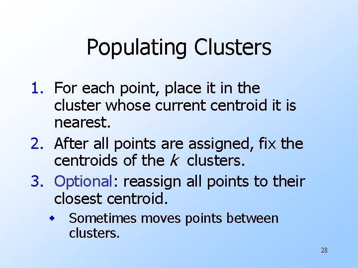 Populating Clusters 1. For each point, place it in the cluster whose current centroid