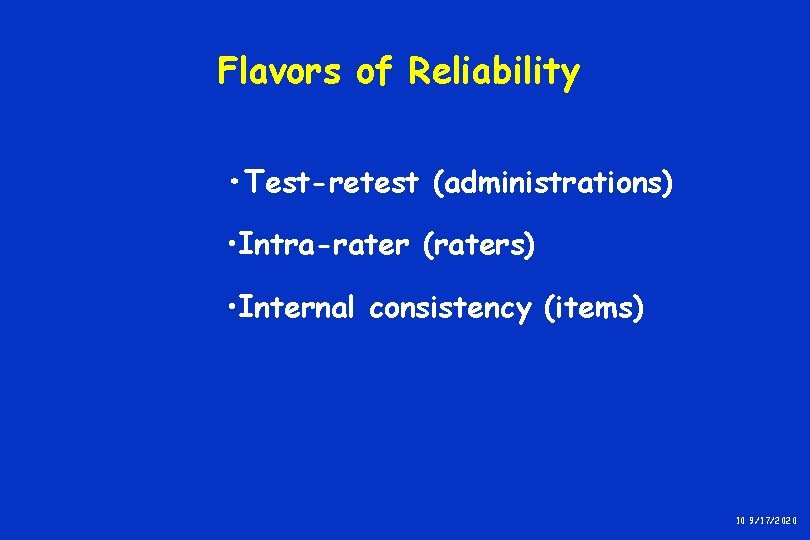 Flavors of Reliability • Test-retest (administrations) • Intra-rater (raters) • Internal consistency (items) 10 Flavors of Reliability • Test-retest (administrations) • Intra-rater (raters) • Internal consistency (items) 10