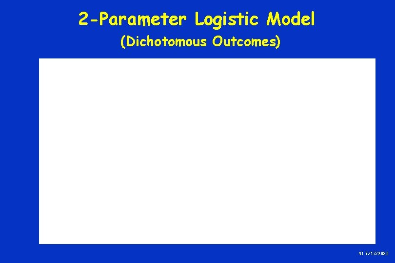 2 -Parameter Logistic Model (Dichotomous Outcomes) 41 9/17/2020 2 -Parameter Logistic Model (Dichotomous Outcomes) 41 9/17/2020