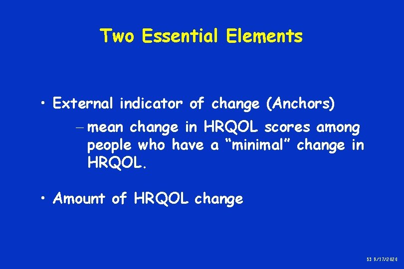 Two Essential Elements • External indicator of change (Anchors) - mean change in HRQOL Two Essential Elements • External indicator of change (Anchors) - mean change in HRQOL