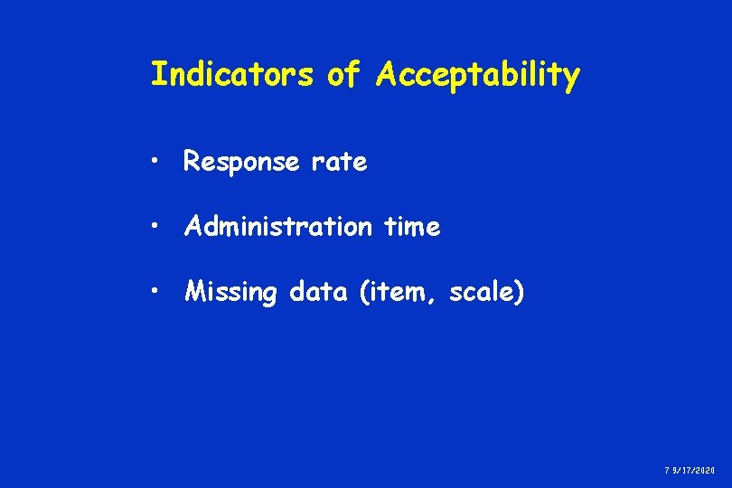 Indicators of Acceptability • Response rate • Administration time • Missing data (item, scale) Indicators of Acceptability • Response rate • Administration time • Missing data (item, scale)