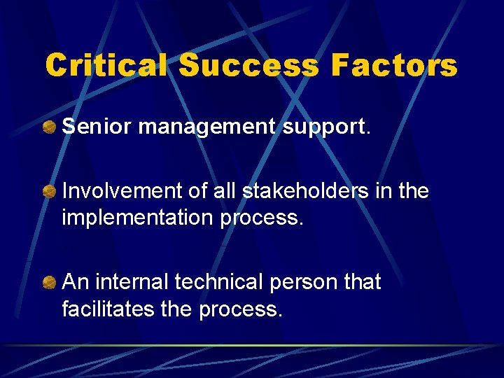 Critical Success Factors Senior management support. Involvement of all stakeholders in the implementation process.