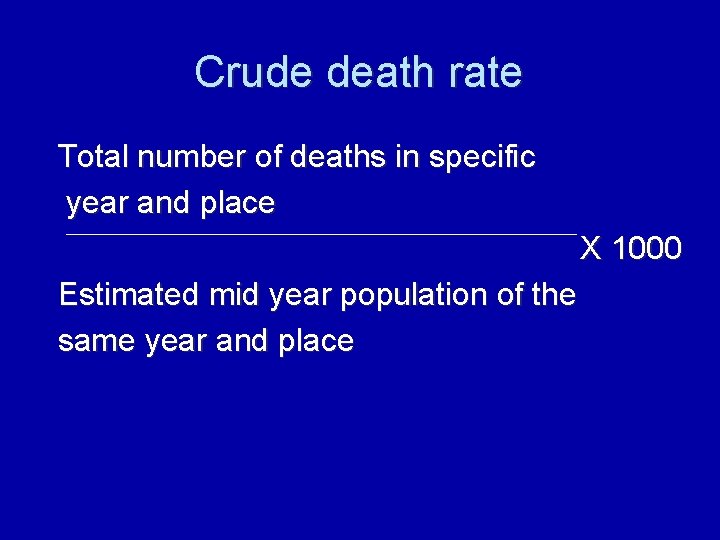 Crude death rate Total number of deaths in specific year and place X 1000