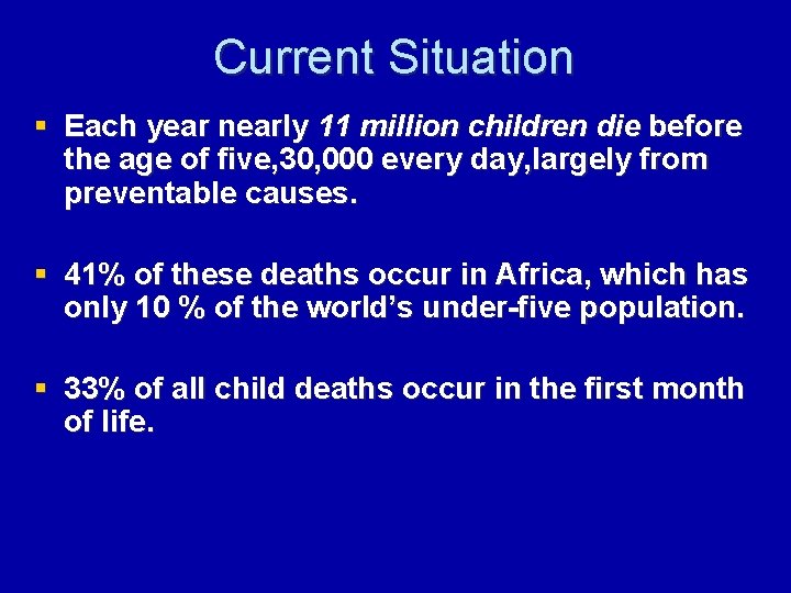 Current Situation § Each year nearly 11 million children die before the age of