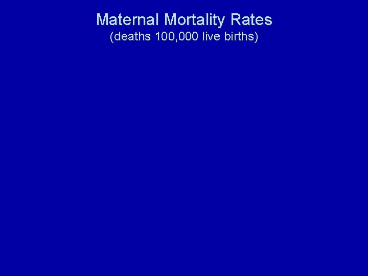 Maternal Mortality Rates (deaths 100, 000 live births) 