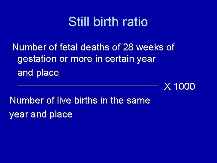 Still birth ratio Number of fetal deaths of 28 weeks of gestation or more