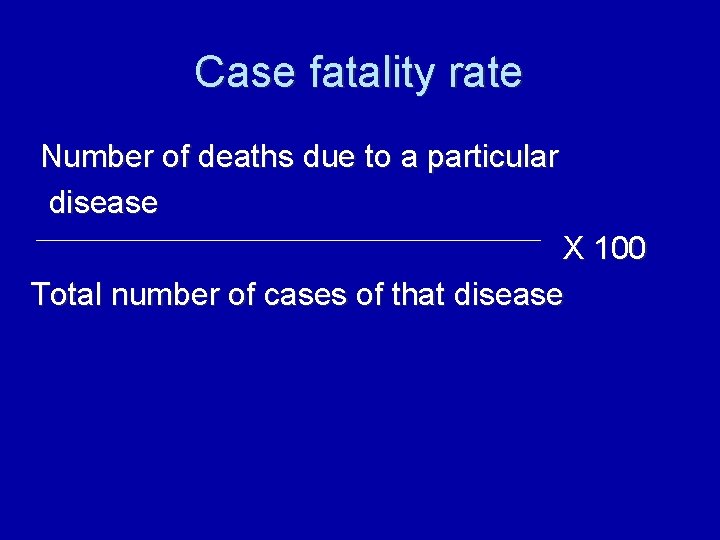 Case fatality rate Number of deaths due to a particular disease X 100 Total