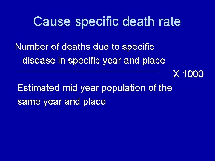 Cause specific death rate Number of deaths due to specific disease in specific year