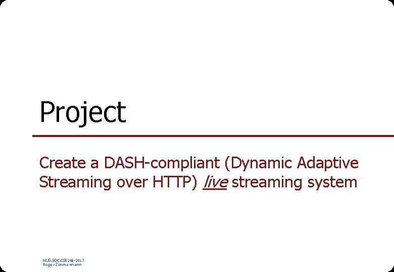 Project Create a DASH-compliant (Dynamic Adaptive Streaming over HTTP) live streaming system NUS. SOC.