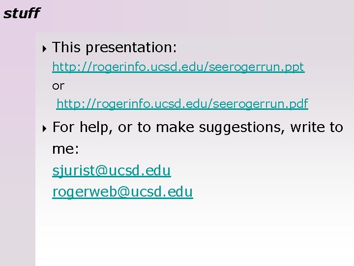 stuff 4 This presentation: http: //rogerinfo. ucsd. edu/seerogerrun. ppt or http: //rogerinfo. ucsd. edu/seerogerrun.