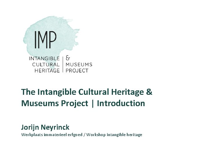 The Intangible Cultural Heritage & Museums Project | Introduction Jorijn Neyrinck Werkplaats immaterieel erfgoed
