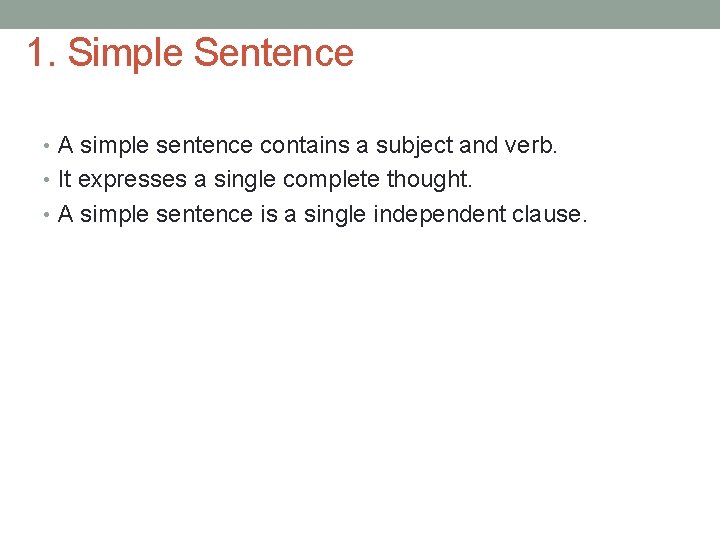 1. Simple Sentence • A simple sentence contains a subject and verb. • It