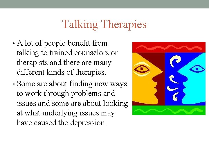 Talking Therapies • A lot of people benefit from talking to trained counselors or