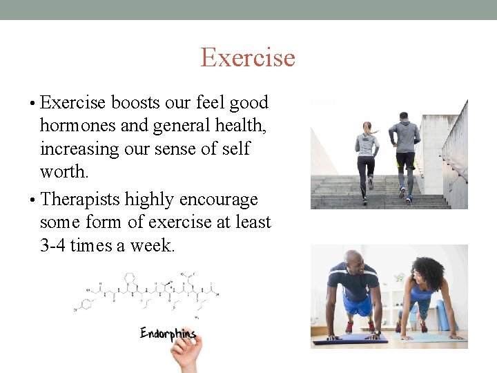 Exercise • Exercise boosts our feel good hormones and general health, increasing our sense