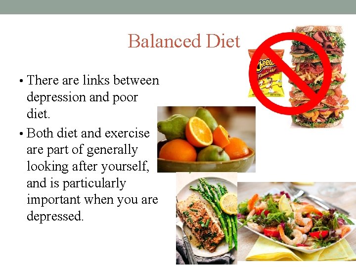 Balanced Diet • There are links between depression and poor diet. • Both diet