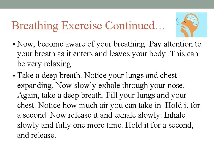 Breathing Exercise Continued… • Now, become aware of your breathing. Pay attention to your