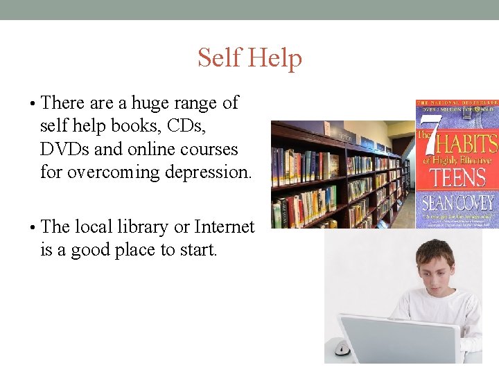 Self Help • There a huge range of self help books, CDs, DVDs and