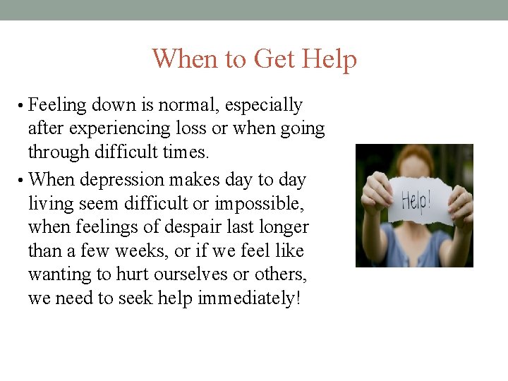 When to Get Help • Feeling down is normal, especially after experiencing loss or