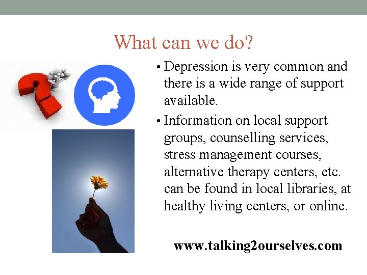 What can we do? • Depression is very common and there is a wide