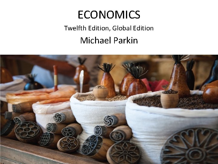 ECONOMICS Twelfth Edition, Global Edition Michael Parkin 