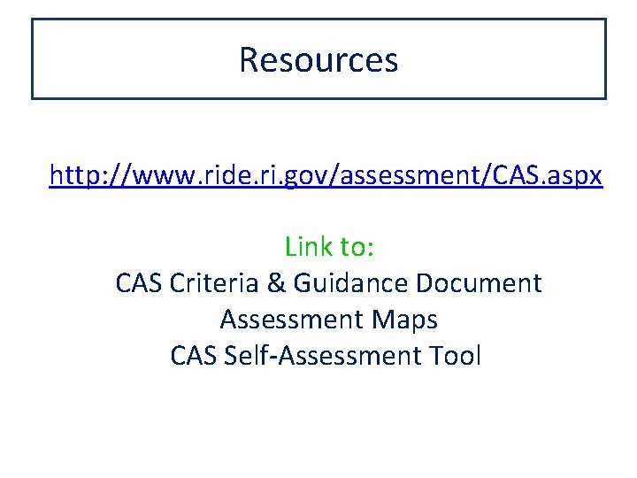 Resources http: //www. ride. ri. gov/assessment/CAS. aspx Link to: CAS Criteria & Guidance Document