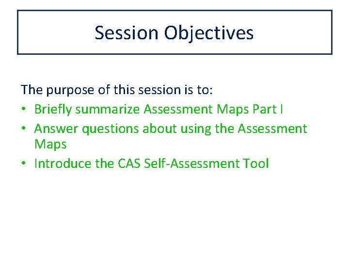 Session Objectives The purpose of this session is to: • Briefly summarize Assessment Maps