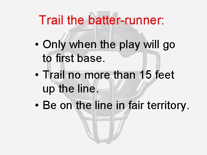 Trail the batter-runner: • Only when the play will go to first base. •