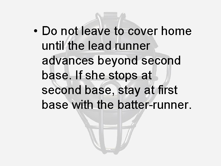  • Do not leave to cover home until the lead runner advances beyond