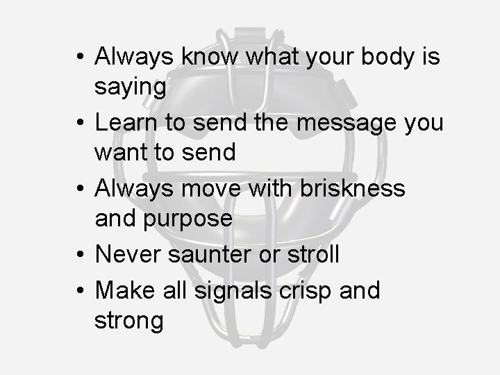  • Always know what your body is saying • Learn to send the