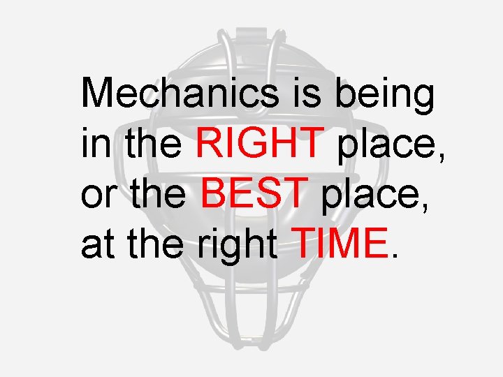 Mechanics is being in the RIGHT place, or the BEST place, at the right